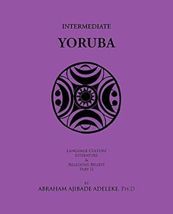 Intermediate Yoruba: Language, Culture, Literature, and Religious Beliefs, Part II