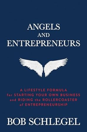 Angels and Entrepreneurs: A Lifestyle Formula for Starting Your Own Business and Riding the Rollercoaster of Entrepreneurship