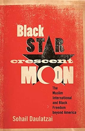 Black Star, Crescent Moon: The Muslim International and Black Freedom beyond America