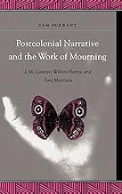 Postcolonial Narrative and the Work of Mourning: J.M. Coetzee, Wilson Harris, and Toni Morrison