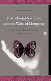 Postcolonial Narrative and the Work of Mourning: J.M. Coetzee, Wilson Harris, and Toni Morrison