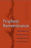 Prophetic Remembrance: Black Subjectivity in African American and South African Trauma Narratives