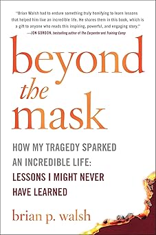 Beyond the Mask: How My Tragedy Sparked an Incredible Life: Lessons I Might Never Have Learned