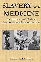 Slavery and Medicine: Enslavement and Medical Practices in Antebellum Louisiana