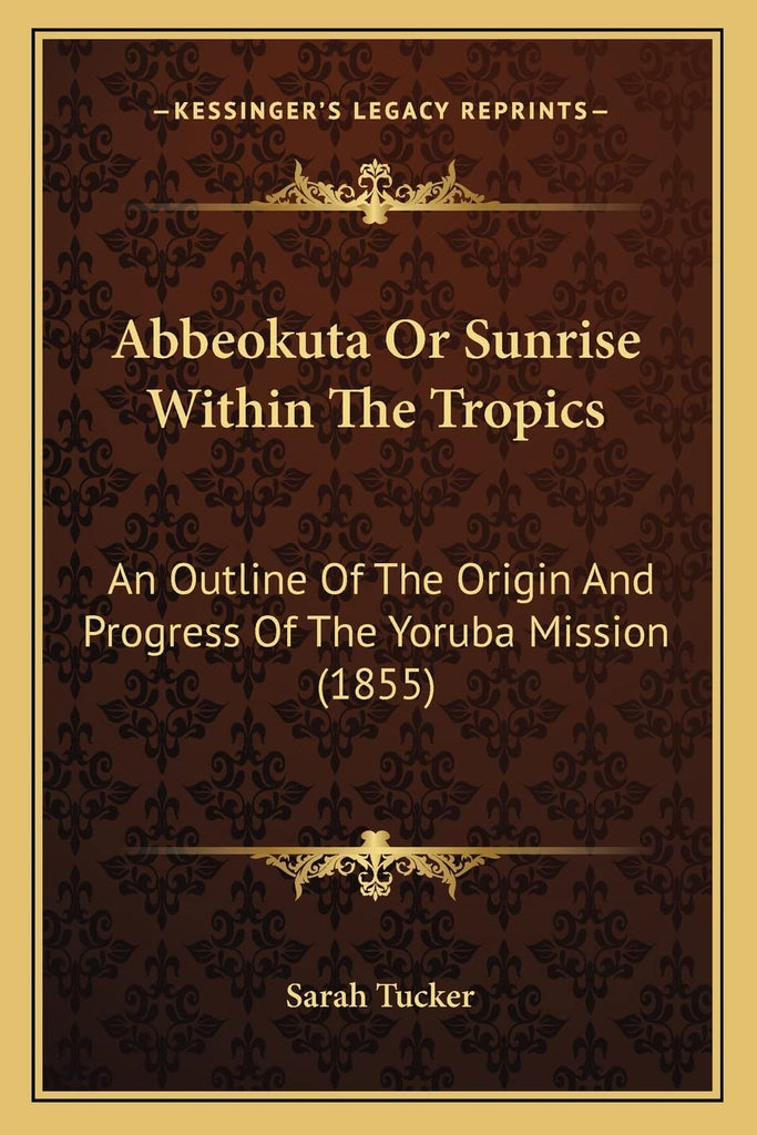 Abbeokuta Or Sunrise Within The Tropics: An Outline Of The Origin And Progress Of The Yoruba Mission (1855) paperback