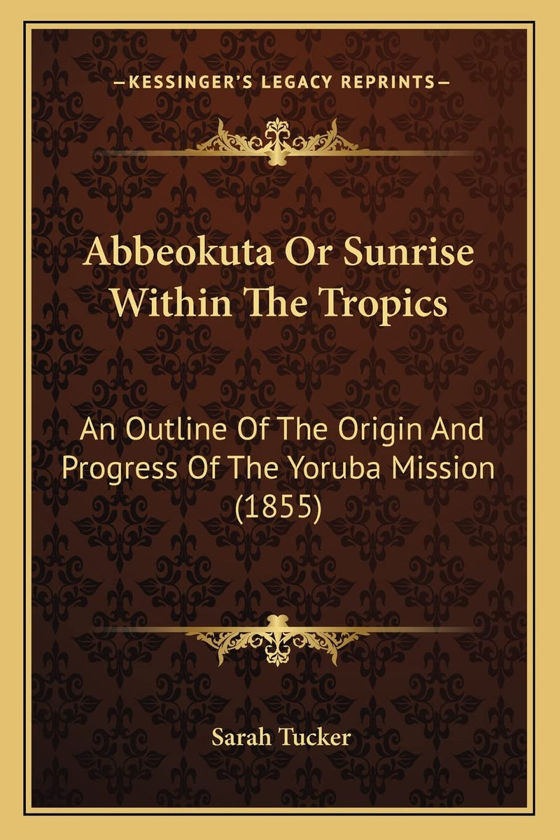 Abbeokuta Or Sunrise Within The Tropics: An Outline Of The Origin And Progress Of The Yoruba Mission (1855) paperback