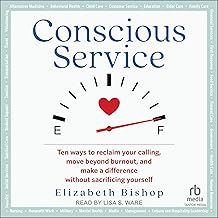 Conscious Service: Ten ways to reclaim your calling, move beyond burnout, and make a difference without sacrificing yourself