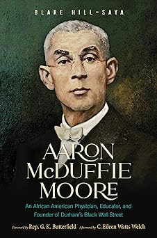 Aaron McDuffie Moore: An African American Physician, Educator, and Founder of Durham's Black Wall Street