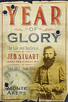 Year of Glory: The Life and Battles of Jeb Stuart and His Cavalry, June 1862-June 1863