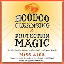 Hoodoo Cleansing and Protection Magic: Banish Negative Energy and Ward Off Unpleasant People