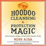 Hoodoo Cleansing and Protection Magic: Banish Negative Energy and Ward Off Unpleasant People