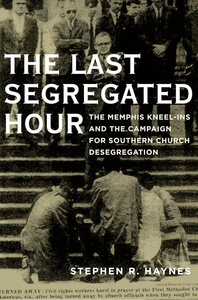 The Last Segregated Hour: The Memphis Kneel-Ins and the Campaign for Southern Church Desegregation