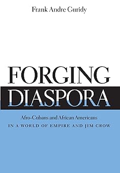 Forging Diaspora: Afro-Cubans and African Americans in a World of Empire and Jim Crow (