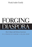 Forging Diaspora: Afro-Cubans and African Americans in a World of Empire and Jim Crow (