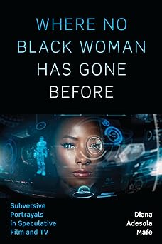 Where No Black Woman Has Gone Before: Subversive Portrayals in Speculative Film and TV