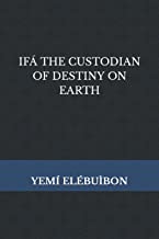 IFÁ THE CUSTODIAN OF DESTINY ON EARTH