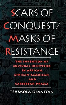 Scars of Conquest/Masks of Resistance: The Invention of Cultural Identities in African, African-American, and Caribbean Drama