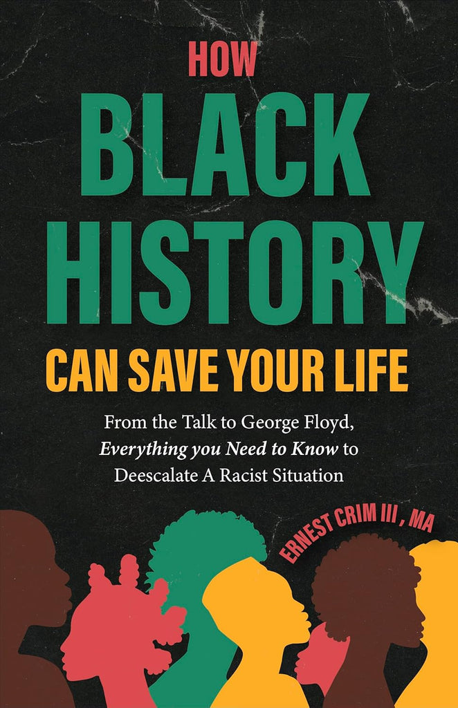 How Black History Can Save Your Life: From the Talk to George Floyd, Everything You Need to Know to Deescalate a Racist Situation (Teaching Black Hist