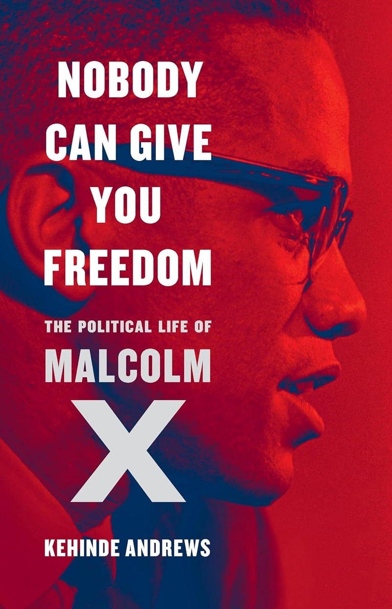 Nobody Can Give You Freedom: The Political Life of Malcolm X