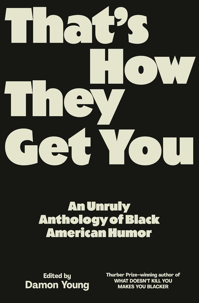 That's How They Get You: An Unruly Anthology of Black American Humor