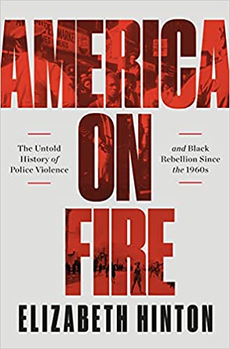America on Fire: The Untold History of Police Violence and Black Rebellion Since the 1960s