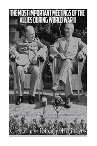 The Most Important Meetings of the Allies during World War II: The History of the Tehran Conference, Yalta Conference, and Potsdam Conference