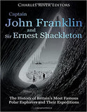Captain John Franklin and Sir Ernest Shackleton: The History of Britain's Most Famous Polar Explorers and Their Expeditions