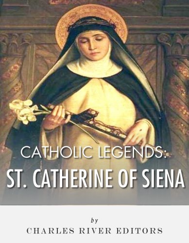 Catholic Legends: The Life and Legacy of St. Catherine of Siena