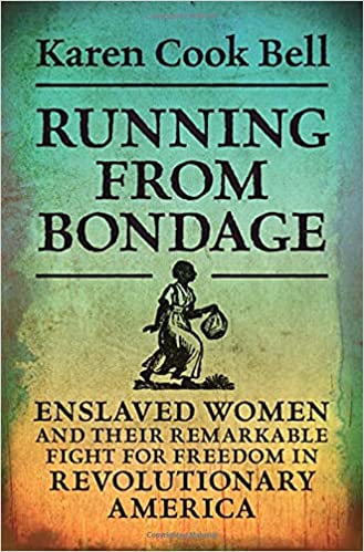 Running from Bondage: Enslaved Women and Their Remarkable Fight for Freedom in Revolutionary America