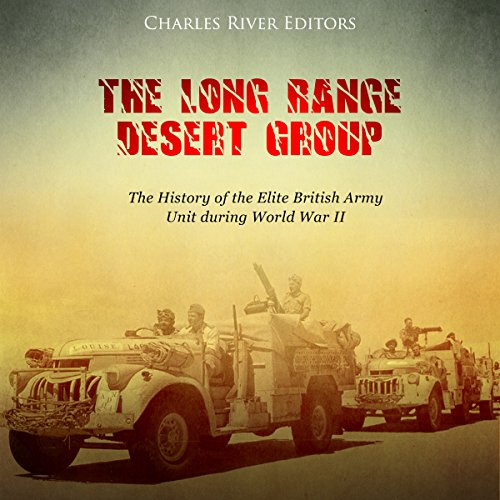 The Long Range Desert Group: The History of the Elite British Army Unit during World War II