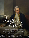 Captain James Cook: The Life and Legacy of the Legendary British Explorer Who Discovered Hawaii