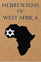 Hebrewisms of West Africa: From Nile to Niger With The Jews