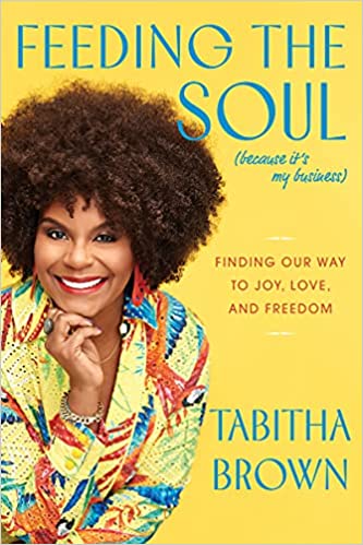 Feeding the Soul (Because It's My Business): Finding Our Way to Joy, Love, and Freedom
