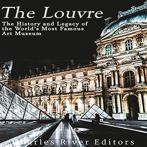 The Louvre: The History and Legacy of the World's Most Famous Art Museum