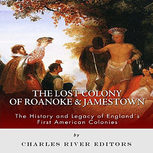The Lost Colony of Roanoke and Jamestown: The History and Legacy of England's First American Colonies
