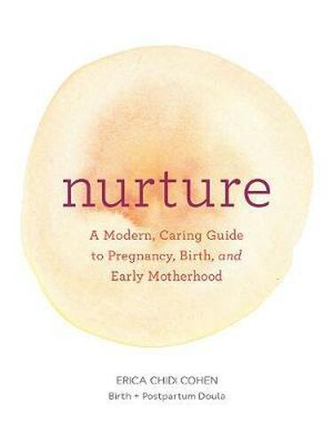 NURTURE: A MODERN GUIDE TO PREGNANCY, BIRTH, EARLY MOTHERHOOD--AND TRUSTING YOURSELF AND YOUR BODY