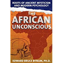 The African Unconscious: Roots of Ancient Mysticism and Modern Psychology
