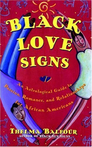 BLACK LOVE SIGNS: AN ASTROLOGICAL GUIDE TO PASSION, ROMANCE, AND RELATIONSHIPS FOR AFRICAN AMERICANS