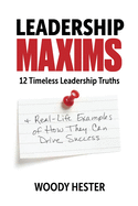 Leadership Maxims: 12 Timeless Leadership Truths and Real-Life Examples of How They Can Drive Success