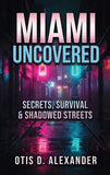 MIAMI UNCOVERED, SECRETS, SURVIVAL & SHADOWED STREETS
