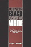 Between Black and White: Race, Politics, and the Free Coloreds in Jamaica, 1792-1865