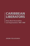 Caribbean Liberators: Bold And Black Personalities And Organizations 1900-1989