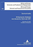 Afrikanische Soldaten aus deutscher Sicht seit 1871: Stereotype, Vorurteile, Feindbilder und Rassismus (Afrika und Europa. Koloniale und Postkoloniale ... and Postcolonial Encounters) (German Edition)