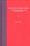 Race and Labor in the Hispanic Caribbean: The West Indian Immigrant Worker Experience in Puerto Rico, 1800-1850