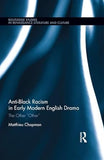 Anti-Black Racism in Early Modern English Drama: The Other “Other”