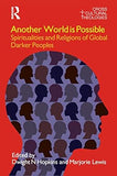 Another World is Possible: Spiritualities and Religions of Global Darker Peoples