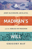 A Madman's Will: John Randolph, Four Hundred Slaves, and the Mirage of Freedom