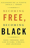 Becoming Free, Becoming Black: Race, Freedom, and Law in Cuba, Virginia, and Louisiana