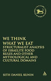 We think What We Eat: Structuralist Analysis of Israelite Food Rules and other Mythological and Cultural Domains (The Library of Hebrew Bible/Old Testament Studies, 412)