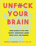 Unfuck Your Brain: Using Science to Get Over Anxiety, Depression, Anger, Freak-Outs, and Triggers (5-Minute Therapy)